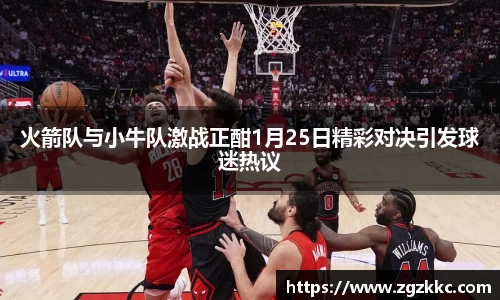 火箭队与小牛队激战正酣1月25日精彩对决引发球迷热议