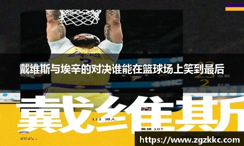 戴维斯与埃辛的对决谁能在篮球场上笑到最后