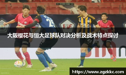 大阪樱花与恒大足球队对决分析及战术特点探讨