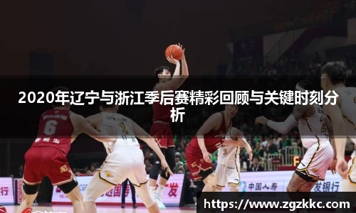 2020年辽宁与浙江季后赛精彩回顾与关键时刻分析