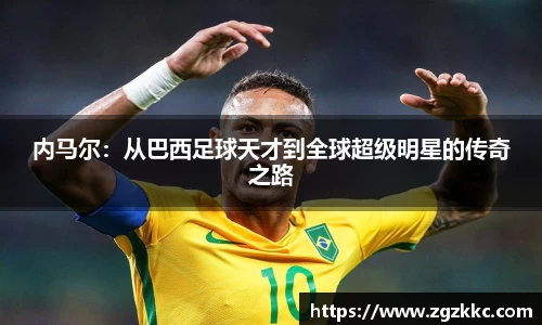 内马尔：从巴西足球天才到全球超级明星的传奇之路