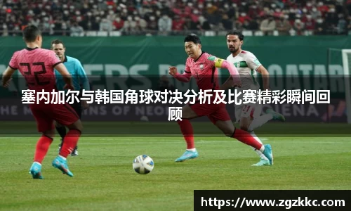 塞内加尔与韩国角球对决分析及比赛精彩瞬间回顾