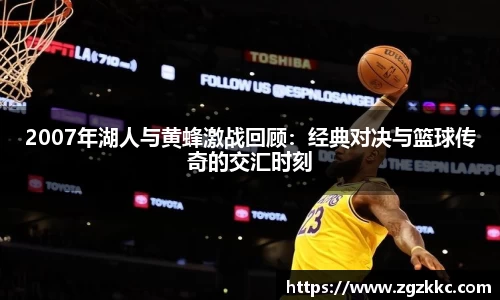2007年湖人与黄蜂激战回顾：经典对决与篮球传奇的交汇时刻