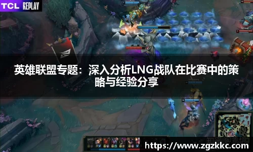 英雄联盟专题：深入分析LNG战队在比赛中的策略与经验分享